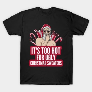 Naughty It's Too Hot For Ugly Christmas Sweaters Funny Santa T-Shirt